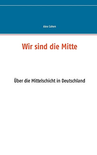 Imagen de archivo de Wir sind die Mitte: ber die Mittelschicht in Deutschland (German Edition) a la venta por Lucky's Textbooks