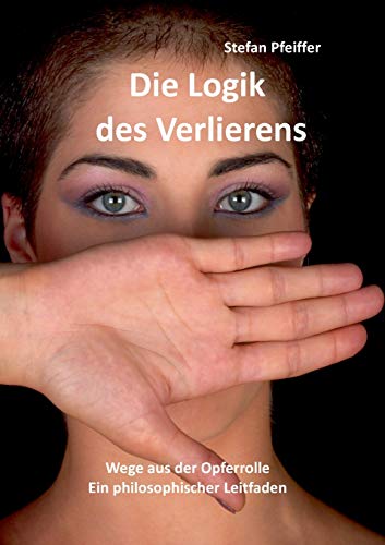 Stock image for Die Logik des Verlierens:Wege aus der Opferrolle for sale by Ria Christie Collections