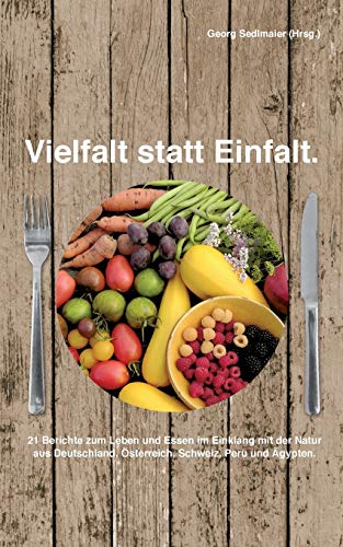 Stock image for Vielfalt statt Einfalt:21 Berichte zum Leben und Essen im Einklang mit der Natur aus Deutschland, sterreich, Schweiz, Peru und gypten for sale by Blackwell's