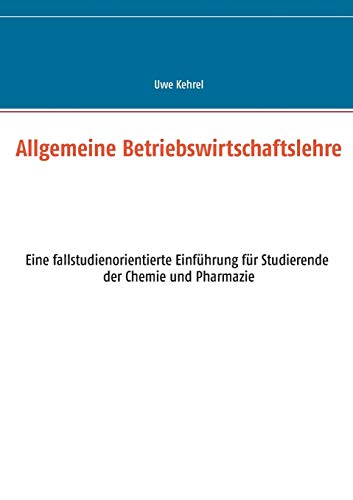 9783735758651: Allgemeine Betriebswirtschaftslehre: Eine fallstudienorientierte Einfhrung fr Studierende der Chemie und Pharmazie