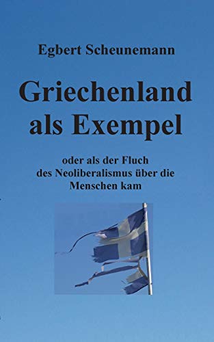 Stock image for Griechenland als Exempel:oder als der Fluch des Neoliberalismus über die Menschen kam for sale by Ria Christie Collections