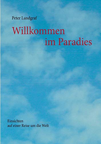 Beispielbild fr Willkommen im Paradies: Einsichten auf einer Reise um die Welt zum Verkauf von medimops