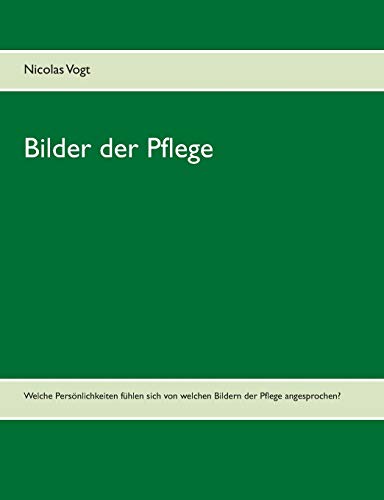 9783735775368: Bilder der Pflege: Welche Persnlichkeiten fhlen sich von welchen Bildern der Pflege angesprochen?