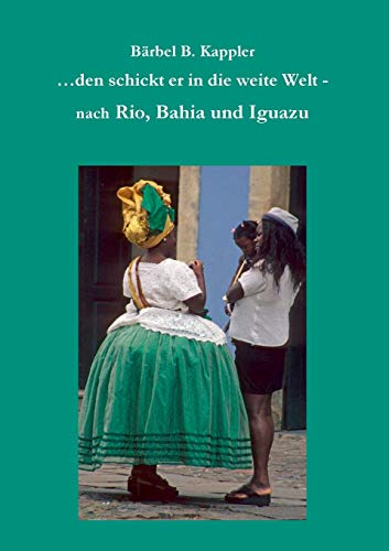 9783735781567: ...den schickt er in die weite Welt: - nach Rio, Bahia und Iguazu