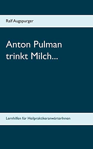 Stock image for Anton Pulman trinkt Milch.: Lernhilfen fr HeilpraktikeranwrterInnen for sale by medimops