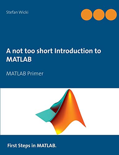 9783735784742: A not too short Introduction to MATLAB: MATLAB Primer