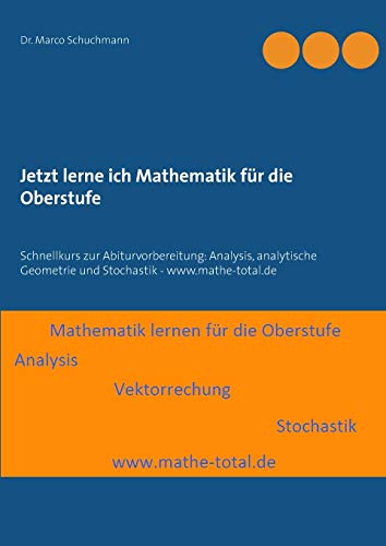 Beispielbild fr Jetzt lerne ich Mathematik fr die Oberstufe:Schnellkurs zur Abiturvorbereitung: Analysis, analytische Geometrie und Stochastik - www.mathe-total.de zum Verkauf von Blackwell's