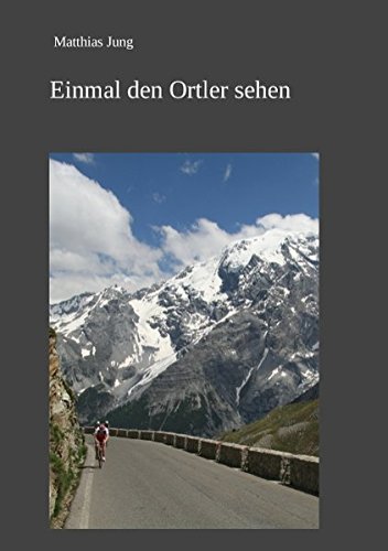 Einmal den Ortler sehen: Radreise durch Deutschland, Österreich und Südtirol - Jung, Matthias