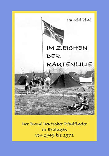 Im Zeichen der Rautenlilie : Der Bund Deutscher Pfadfinder in Erlangen 1949 bis 1971 - Harald Pinl