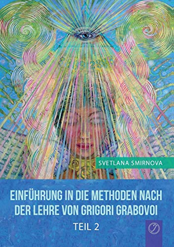 Einführung in die Methoden nach der Lehre von Grigori Grabovoi - Teil 2 (German Edition) - Smirnova, Svetlana