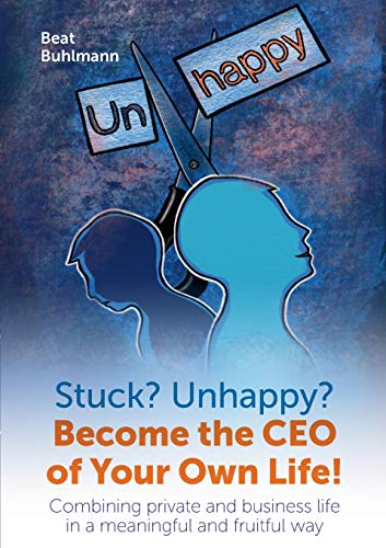 Beispielbild fr Stuck? Unhappy? Become the CEO of Your Own Life: Combining private and business life in a meaningful and fruitful way zum Verkauf von WorldofBooks