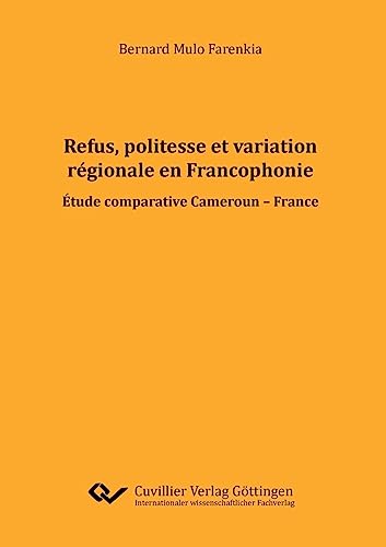 Stock image for Refus, politesse et variation rgionale en Francophonie. Etude comparative Cameroun - France (French Edition) for sale by Lucky's Textbooks