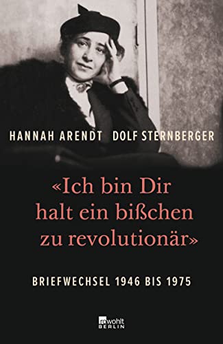 Ich bin Dir halt ein bißchen zu revolutionär»: Briefwechsel 1946 bis 1975 - Arendt, Hannah/ Sternberger, Dolf