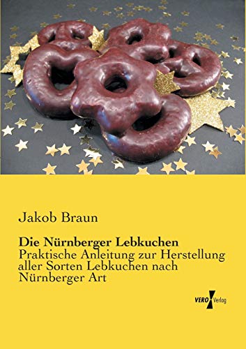 Beispielbild fr Die Nuernberger Lebkuchen: Praktische Anleitung zur Herstellung aller Sorten Lebkuchen nach Nrnberger Art (German Edition) zum Verkauf von GF Books, Inc.