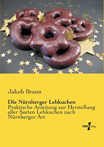 Stock image for Die Nuernberger Lebkuchen: Praktische Anleitung zur Herstellung aller Sorten Lebkuchen nach Nrnberger Art (German Edition) for sale by GF Books, Inc.