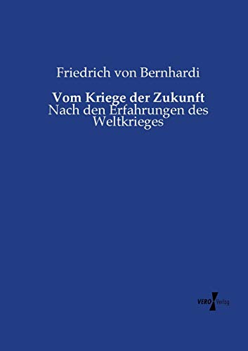 Vom Kriege der Zukunft: Nach den Erfahrungen des Weltkrieges - Bernhardi Friedrich, von