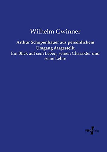 9783737207423: Arthur Schopenhauer aus persnlichem Umgang dargestellt: Ein Blick auf sein Leben, seinen Charakter und seine Lehre