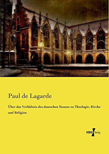 Über das Verhältnis des deutschen Staates zu Theologie, Kirche und Religion - Paul De Lagarde