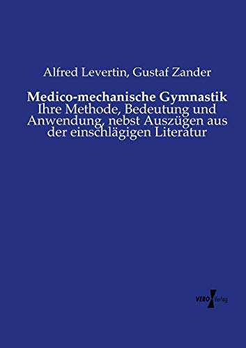 Stock image for Medico-mechanische Gymnastik:Ihre Methode; Bedeutung und Anwendung; nebst Auszügen aus der einschlägigen Literatur for sale by Ria Christie Collections