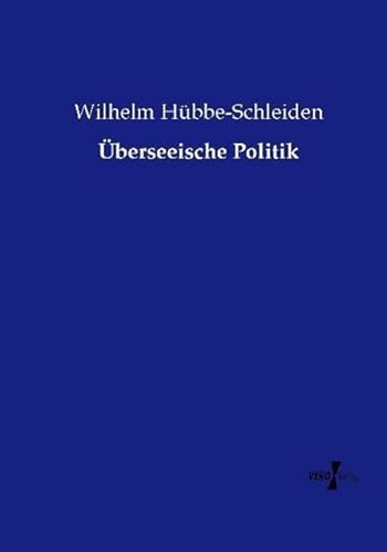 Überseeische Politik - Wilhelm Hübbe-Schleiden