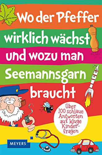 Beispielbild fr Wo der Pfeffer wirklich wchst und wozu man Seemannsgarn braucht: ber 100 schlaue Antworten auf kluge Kinderfragen zum Verkauf von medimops