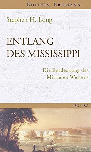 Entlang des Mississippi: Die Entdeckung des Mittleren Westens. 1817-1823 (Edition Erdmann) - Long, Stephen Harriman, Lang, Sabine