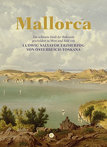 Mallorca: Die schönste Insel der Balearen, geschildert in Wort und Bild von Ludwig Salvator von Österreich-Toskana - Salvator, Ludwig