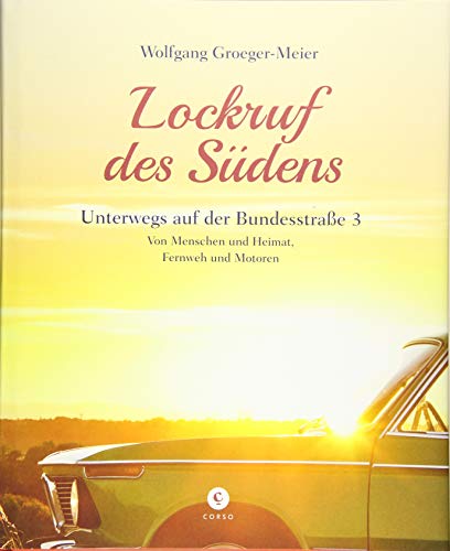 Lockruf des Südens : Unterwegs auf der Bundesstraße 3 | Von Menschen und Heimat, Fernweh und Motoren - Wolfgang Groeger-Meier