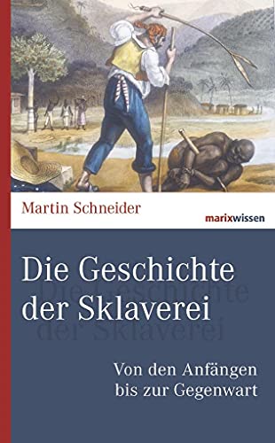 Die Geschichte der Sklaverei : Von den Anfängen bis zur Gegenwart - Martin Schneider