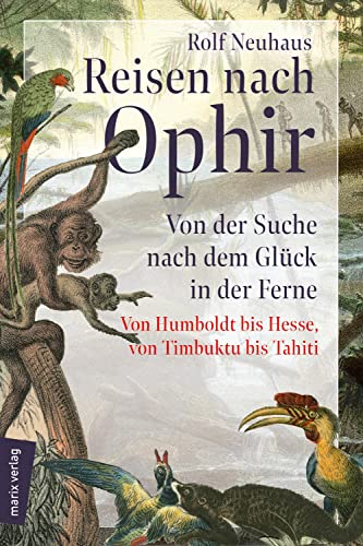 Stock image for Reisen nach Ophir: Von der Suche nach dem Glck in der Ferne ? von Humboldt bis Hesse, von Timbuktu bis Tahiti (marix Sachbuch) for sale by medimops