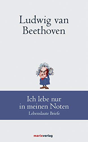 Beispielbild fr Ludwig van Beethoven: Ich lebe nur in meinen Noten: Lebenslaute Briefe zum Verkauf von medimops
