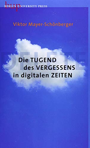 Die Tugend des Vergessens in digitalen Zeiten: Delete - Mayer-Schönberger, Viktor