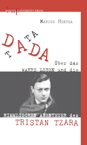 TATA DADA: Über das wahre Leben und die himmlischen Abenteuer des Tristan Tzara. (Deutsch) - Hentea, Marius