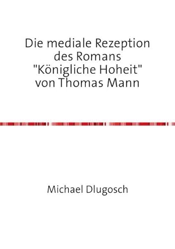 Beispielbild fr Die mediale Rezeption des Romans "Knigliche Hoheit" von Thomas Mann zum Verkauf von Der Ziegelbrenner - Medienversand