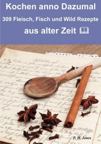 Beispielbild fr Kochen anno dazumal ? 309 Fleisch, Fisch und Wild Rezepte aus alter Zeit (German Edition) zum Verkauf von Jasmin Berger