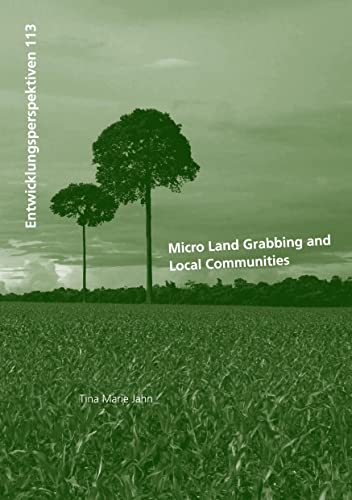 Stock image for Micro Land Grabbing and Local Communities: Comparative analysis of important actors, effects, and reactions for a basic understanding of a gradual process (Entwicklungsperspektiven) for sale by medimops