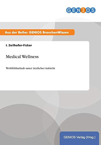 Medical Wellness : Wohlfühlurlaub unter ärztlicher Aufsicht - I. Zeilhofer-Ficker