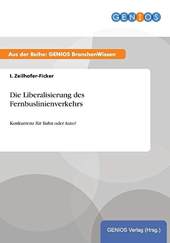 Die Liberalisierung des Fernbuslinienverkehrs : Konkurrenz für Bahn oder Auto? - I. Zeilhofer-Ficker