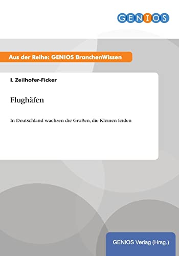 FlughÃ¤fen:In Deutschland wachsen die GroÃŸen; die Kleinen leiden - Zeilhofer-Ficker; I.