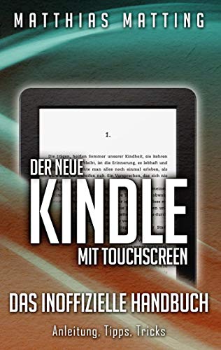 9783738600995: Der neue Kindle mit Touchscreen - das inoffizielle Handbuch: Anleitung, Tipps, Tricks