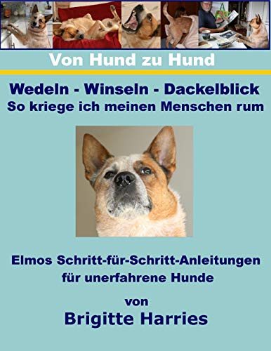 9783738602050: Von Hund zu Hund - Wedeln-Winseln-Dackelblick - So kriege ich meinen Menschen rum: Elmos Schritt-fr-Schritt-Anleitungen fr unerfahrene Hunde