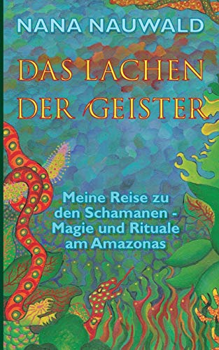 9783738603910: Das Lachen der Geister: Meine Reise zu den Schamanen - Magie und Rituale am Amazonas