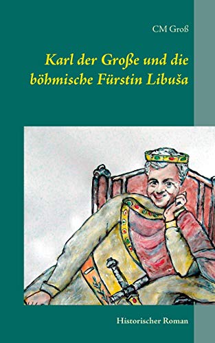 9783738604580: Karl der Groe und die bhmische Frstin Libua: Historischer Roman