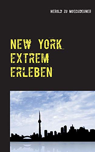 New York extrem erleben : ZufallsReiseführer für Abenteurer - Herold Zu Moschdehner