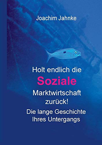 9783738612592: Holt endlich die Soziale Marktwirtschaft zurck!: Die lange Geschichte ihres Untergangs