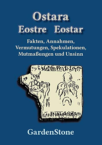 9783738621907: Ostara Eostre Eostar: Fakten, Annahmen, Vermutungen, Spekulationen, Mutmaungen und Unsinn