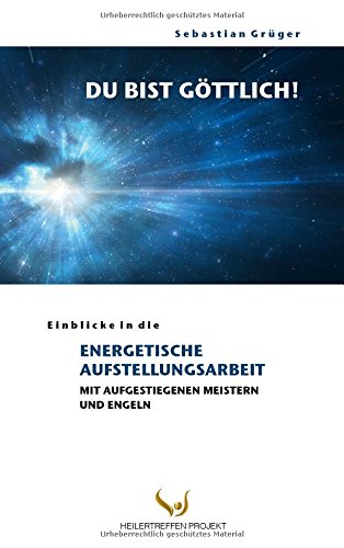 Du bist göttlich! Einblicke in die Energetische Aufstellungsarbeit mit Aufgestiegenen Meistern und Engeln - Grüger, Sebastian