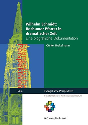 Wilhelm Schmidt: Bochumer Pfarrer in dramatischer Zeit : Eine biografische Dokumentation - Günter Brakelmann