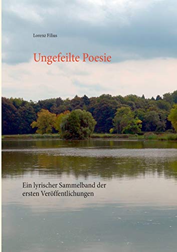 Beispielbild fr Ungefeilte Poesie : Ein lyrischer Sammelband der ersten Verffentlichungen zum Verkauf von Buchpark