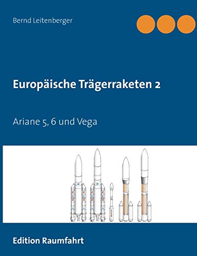 Europäische Trägerraketen 2 : Ariane5, 6 und Vega - Bernd Leitenberger